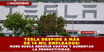 TESLA DESPIDE A MÁS DE 14 MIL EMPLEADOS: MUSK BUSCA REDUCIR COSTOS Y AUMENTAR LA PRODUCTIVIDAD.