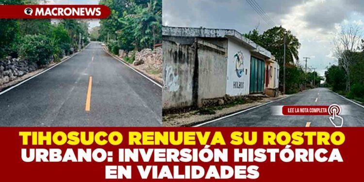 TIHOSUCO RENUEVA SU ROSTRO URBANO: INVERSIÓN HISTÓRICA EN VIALIDADES