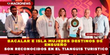 BACALAR E ISLA MUJERES DESTINOS DE ENSUEÑO,SON RECONOCIDOS EN EL TIANGUIS TURÍSTICO