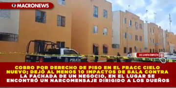COBRO POR DERECHO DE PISO EN EL FRACC CIELO NUEVO; DEJÓ AL MENOS 10 IMPACTOS DE BALA CONTRA LA FACHADA DE UN NEGOCIO, EN EL LUGAR SE ENCONTRÓ UN NARCOMENSAJE DIRIGIDO A LOS DUEÑOS