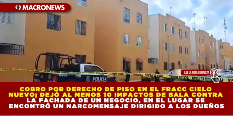 COBRO POR DERECHO DE PISO EN EL FRACC CIELO NUEVO; DEJÓ AL MENOS 10 IMPACTOS DE BALA CONTRA LA FACHADA DE UN NEGOCIO, EN EL LUGAR SE ENCONTRÓ UN NARCOMENSAJE DIRIGIDO A LOS DUEÑOS