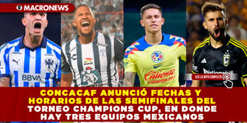 CONCACAF ANUNCIÓ FECHAS Y HORARIOS DE LAS SEMIFINALES DEL TORNEO CHAMPIONS CUP, EN DONDE HAY TRES EQUIPOS MEXICANOS