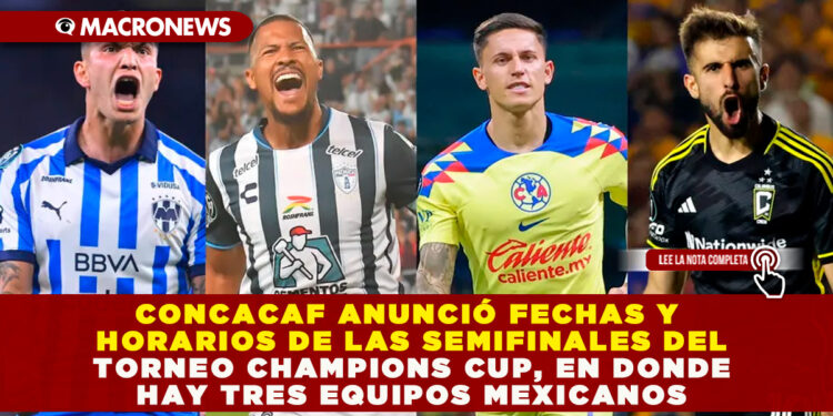 CONCACAF ANUNCIÓ FECHAS Y HORARIOS DE LAS SEMIFINALES DEL TORNEO CHAMPIONS CUP, EN DONDE HAY TRES EQUIPOS MEXICANOS