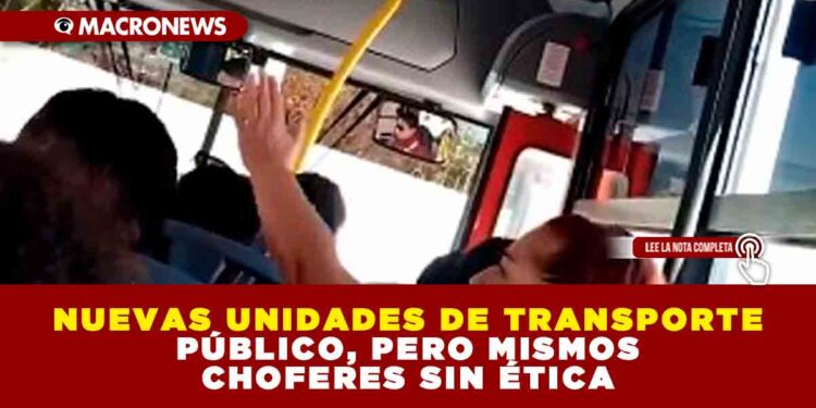 NUEVAS UNIDADES DE TRANSPORTE PÚBLICO, PERO MISMOS CHOFERES SIN ÉTICA