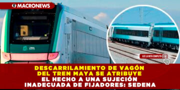 DESCARRILAMIENTO DE VAGÓN DEL TREN MAYA SE ATRIBUYE EL HECHO A UNA SUJECIÓN INADECUADA DE FIJADORES: SEDENA