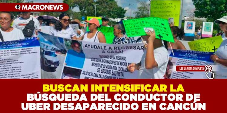 BUSCAN INTENSIFICAR LA BÚSQUEDA DEL CONDUCTOR DE UBER DESAPARECIDO EN CANCÚN