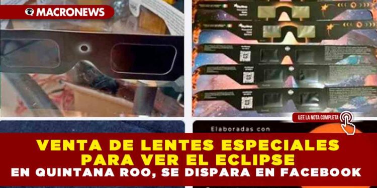 VENTA DE LENTES ESPECIALES PARA VER EL ECLIPSE EN QUINTANA ROO, SE DISPARA EN FACEBOOK