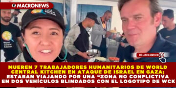 MUEREN 7 TRABAJADORES HUMANITARIOS DE WORLD CENTRAL KITCHEN EN ATAQUE DE ISRAEL EN GAZA; ESTABAN VIAJANDO POR UNA “ZONA NO CONFLICTIVA EN DOS VEHÍCULOS BLINDADOS CON EL LOGOTIPO DE WCK