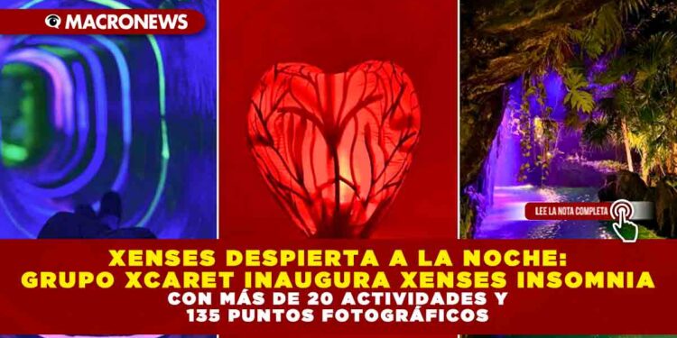 XENSES DESPIERTA A LA NOCHE: GRUPO XCARET INAUGURA XENSES INSOMNIA CON MÁS DE 20 ACTIVIDADES Y 135 PUNTOS FOTOGRÁFICOS