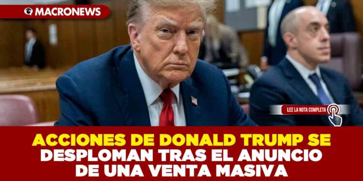ACCIONES DE DONALD TRUMP SE DESPLOMAN TRAS EL ANUNCIO DE UNA VENTA MASIVA