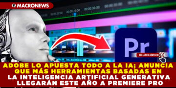 ADOBE LO APUESTA TODO A LA IA; ANUNCIA QUE MÁS HERRAMIENTAS BASADAS EN LA INTELIGENCIA ARTIFICIAL GENERATIVA LLEGARÁN ESTE AÑO A PREMIERE PRO