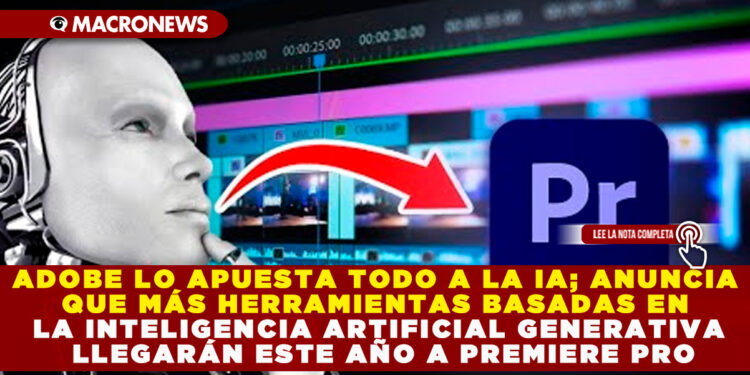 ADOBE LO APUESTA TODO A LA IA; ANUNCIA QUE MÁS HERRAMIENTAS BASADAS EN LA INTELIGENCIA ARTIFICIAL GENERATIVA LLEGARÁN ESTE AÑO A PREMIERE PRO