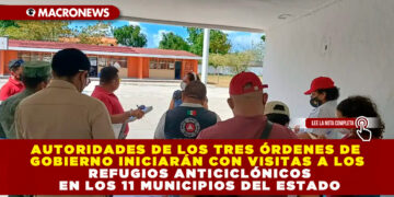 AUTORIDADES DE LOS TRES ÓRDENES DE GOBIERNO INICIARÁN CON VISITAS A LOS REFUGIOS ANTICICLÓNICOS EN LOS 11 MUNICIPIOS DEL ESTADO