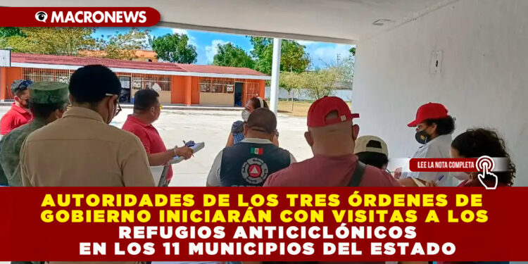 AUTORIDADES DE LOS TRES ÓRDENES DE GOBIERNO INICIARÁN CON VISITAS A LOS REFUGIOS ANTICICLÓNICOS EN LOS 11 MUNICIPIOS DEL ESTADO