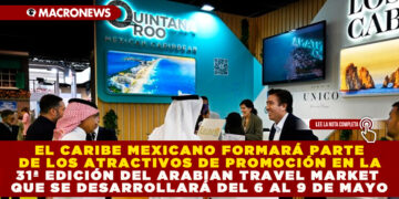 EL CARIBE MEXICANO FORMARÁ PARTE DE LOS ATRACTIVOS DE PROMOCIÓN EN LA 31ª EDICIÓN DEL ARABIAN TRAVEL MARKET QUE SE DESARROLLARÁ DEL 6 AL 9 DE MAYO