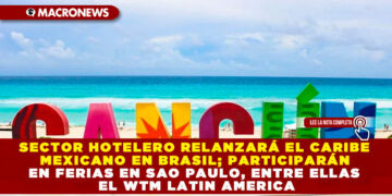 SECTOR HOTELERO RELANZARÁ EL CARIBE MEXICANO EN BRASIL; PARTICIPARÁN EN FERIAS EN SAO PAULO, ENTRE ELLAS EL WTM LATIN AMERICA