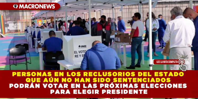 PERSONAS EN LOS RECLUSORIOS DEL ESTADO QUE AÚN NO HAN SIDO SENTENCIADOS PODRÁN VOTAR EN LAS PRÓXIMAS ELECCIONES PARA ELEGIR PRESIDENTE