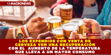LOS EXPENDIOS CON VENTA DE CERVEZA VEN UNA RECUPERACIÓN CON EL AUMENTO DE LA TEMPERATURA QUE LLEVA A UN MAYOR CONSUMO