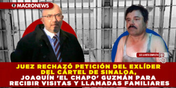 JUEZ RECHAZÓ PETICIÓN DEL EXLÍDER DEL CÁRTEL DE SINALOA, JOAQUÍN ‘EL CHAPO’ GUZMÁN PARA RECIBIR VISITAS Y LLAMADAS FAMILIARES