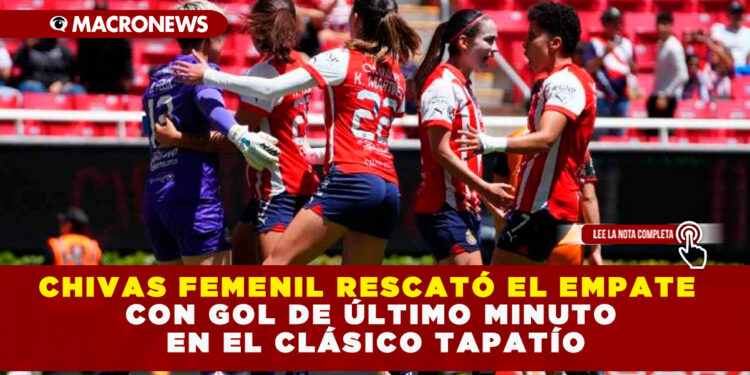 CHIVAS FEMENIL RESCATÓ EL EMPATE CON GOL DE ÚLTIMO MINUTO EN EL CLÁSICO TAPATÍO