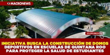 INICIATIVA BUSCA LA CONSTRUCCIÓN DE DOMOS DEPORTIVOS EN ESCUELAS DE QUINTANA ROO PARA PROTEGER LA SALUD DE ESTUDIANTES