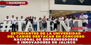 ESTUDIANTES DE LA UNIVERSIDAD DEL CARIBE DESTACAN EN CONCURSO NACIONAL DE EMPRENDEDORES E INNOVADORES EN JALISCO