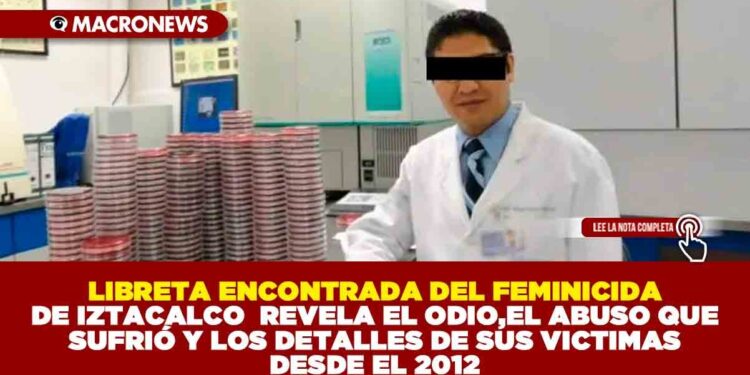 LIBRETA ENCONTRADA DEL FEMINICIDA DE IZTACALCO REVELA EL ODIO,EL ABUSO QUE SUFRIÓ Y LOS DETALLES DE SUS VICTIMAS DESDE EL 2012