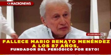 FALLECE MARIO RENATO MENÉNDEZ A LOS 87 AÑOS, FUNDADOR DEL PERIÓDICO POR ESTO!