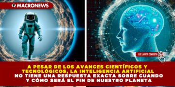 A PESAR DE LOS AVANCES CIENTÍFICOS Y TECNOLÓGICOS, LA INTELIGENCIA ARTIFICIAL NO TIENE UNA RESPUESTA EXACTA SOBRE CUANDO Y CÓMO SERÁ EL FIN DE NUESTRO PLANETA