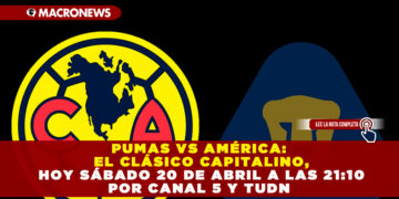 PUMAS VS AMÉRICA: EL CLÁSICO CAPITALINO, HOY SÁBADO 20 DE ABRIL A LAS 21:10 POR CANAL 5 Y TUDN