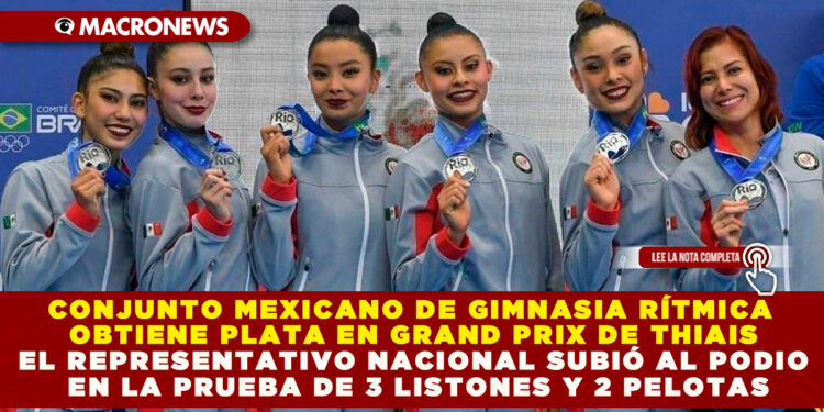 CONJUNTO MEXICANO DE GIMNASIA RÍTMICA OBTIENE PLATA EN GRAND PRIX DE THIAIS EL REPRESENTATIVO NACIONAL SUBIÓ AL PODIO EN LA PRUEBA DE 3 LISTONES Y 2 PELOTAS