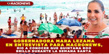 GOBERNADORA MARA LEZAMA EN ENTREVISTA PARA MACRONEWS, DIO A CONOCER QUE QUINTANA ROO BRILLO DURANTE LA SEMANA SANTA