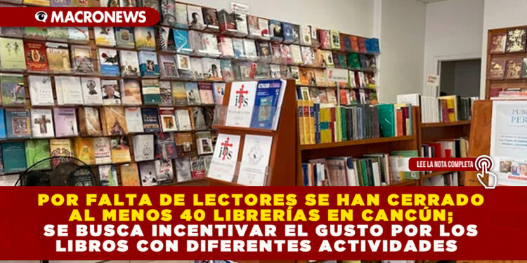 POR FALTA DE LECTORES SE HAN CERRADO AL MENOS 40 LIBRERÍAS EN CANCÚN; SE BUSCA INCENTIVAR EL GUSTO POR LOS LIBROS CON DIFERENTES ACTIVIDADES 