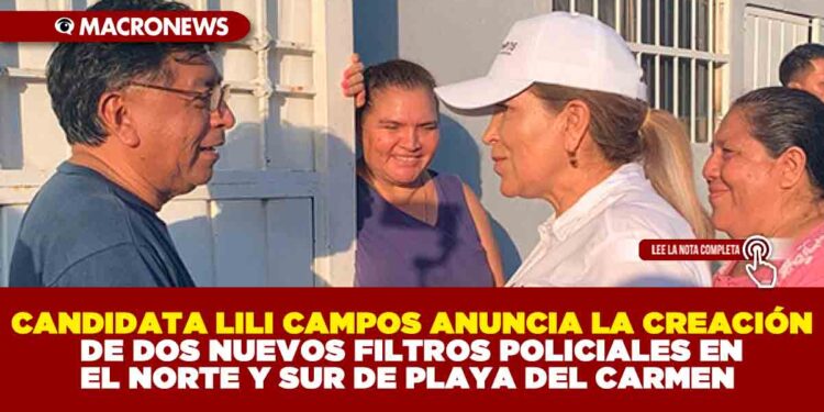 CANDIDATA LILI CAMPOS ANUNCIA LA CREACIÓN DE DOS NUEVOS FILTROS POLICIALES EN EL NORTE Y SUR DE PLAYA DEL CARMEN