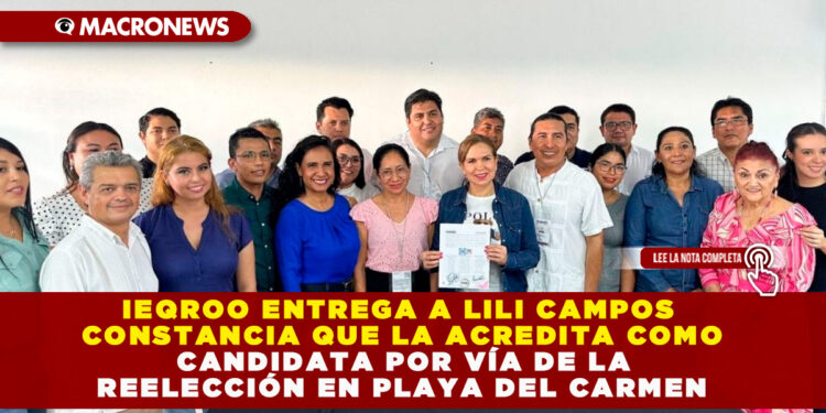 IEQROO ENTREGA A LILI CAMPOS CONSTANCIA QUE LA ACREDITA COMO CANDIDATA POR VÍA DE LA REELECCIÓN EN PLAYA DEL CARMEN