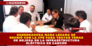 GOBERNADORA MARA LEZAMA SE REUNIÓ CON LA CFE PARA TRATAR TEMAS DE MEJORA EN LA INFRAESTRUCTURA ELÉCTRICA EN CANCÚN