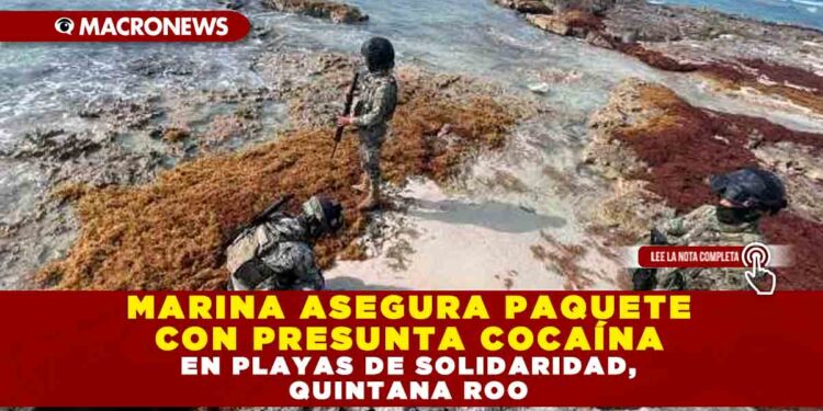MARINA ASEGURA PAQUETE CON PRESUNTA COCAÍNA EN PLAYAS DE SOLIDARIDAD, QUINTANA ROO