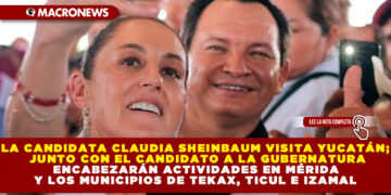 LA CANDIDATA CLAUDIA SHEINBAUM VISITA YUCATÁN; JUNTO CON EL CANDIDATO A LA GUBERNATURA ENCABEZARÁN ACTIVIDADES EN MÉRIDA Y LOS MUNICIPIOS DE TEKAX, TICUL E IZAMAL