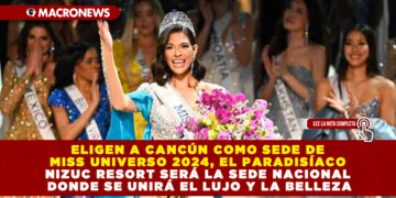 ELIGEN A CANCÚN COMO SEDE DE MISS UNIVERSO 2024, EL PARADISÍACO NIZUC RESORT SERÁ LA SEDE NACIONAL DONDE SE UNIRÁ EL LUJO Y LA BELLEZA