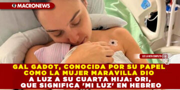 GAL GADOT, CONOCIDA POR SU PAPEL COMO LA MUJER MARAVILLA DIO A LUZ A SU CUARTA HIJA: ORI, QUE SIGNIFICA ‘MI LUZ’ EN HEBREO