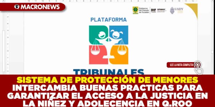SISTEMA DE PROTECCIÓN DE MENORES INTERCAMBIA BUENAS PRACTICAS PARA GARANTIZAR EL ACCESO A LA JUSTICIA EN LA NIÑEZ Y ADOLECENCIA EN Q.ROO