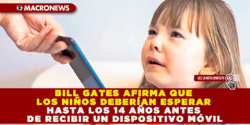 BILL GATES AFIRMA QUE LOS NIÑOS DEBERÍAN ESPERAR HASTA LOS 14 AÑOS ANTES DE RECIBIR UN DISPOSITIVO MÓVIL