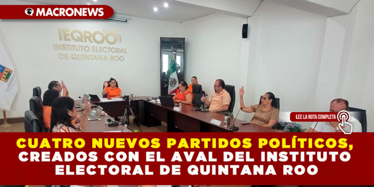 CUATRO NUEVOS PARTIDOS POLÍTICOS, CREADOS CON EL AVAL DEL INSTITUTO ELECTORAL DE QUINTANA ROO