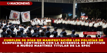 CUMPLEN 30 DÍAS DE MANIFESTACIÓN LOS POLICÍAS DE CAMPECHE; CONTINÚAN CON LA EXIGENCIA DE DESTITUIR A MUÑOZ MARTÍNEZ TITULAR DE LA SPSC