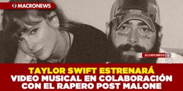 TAYLOR SWIFT ESTRENARÁ VIDEO MUSICAL EN COLABORACIÓN CON EL RAPERO POST MALONE