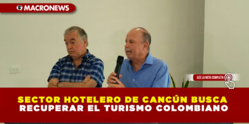 SECTOR HOTELERO DE CANCÚN BUSCA RECUPERAR EL TURISMO COLOMBIANO