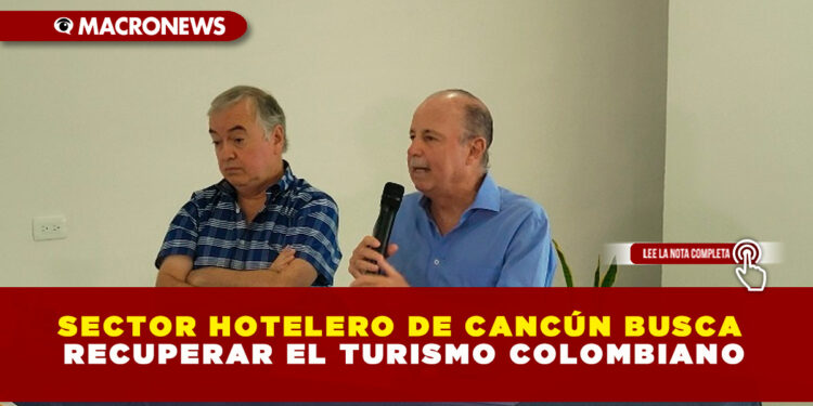 SECTOR HOTELERO DE CANCÚN BUSCA RECUPERAR EL TURISMO COLOMBIANO