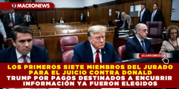 LOS PRIMEROS SIETE MIEMBROS DEL JURADO PARA EL JUICIO CONTRA DONALD TRUMP POR PAGOS DESTINADOS A ENCUBRIR INFORMACIÓN YA FUERON ELEGIDOS