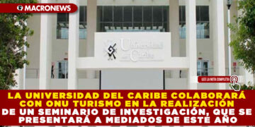 LA UNIVERSIDAD DEL CARIBE COLABORARÁ CON ONU TURISMO EN LA REALIZACIÓN DE UN SEMINARIO DE INVESTIGACIÓN, QUE SE PRESENTARÁ A MEDIADOS DE ESTE AÑO