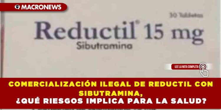 COMERCIALIZACIÓN ILEGAL DE REDUCTIL CON SIBUTRAMINA, ¿QUÉ RIESGOS IMPLICA PARA LA SALUD?